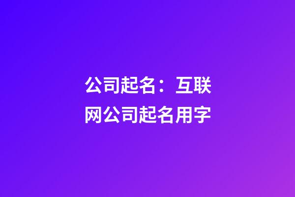 公司起名：互联网公司起名用字