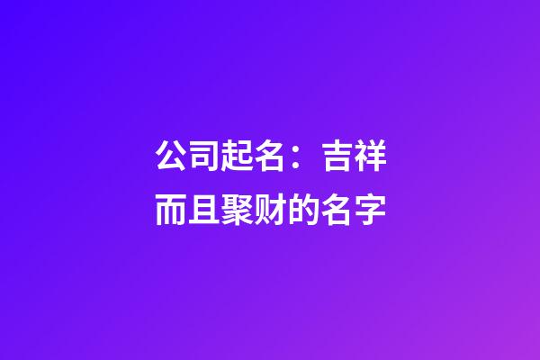 公司起名：吉祥而且聚财的名字
