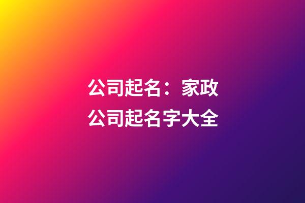 公司起名：家政公司起名字大全-第1张-公司起名-玄机派