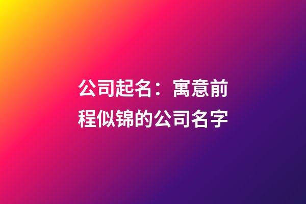 公司起名：寓意前程似锦的公司名字