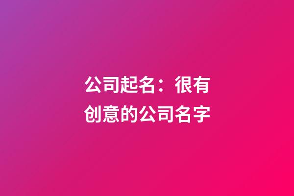 公司起名：很有创意的公司名字