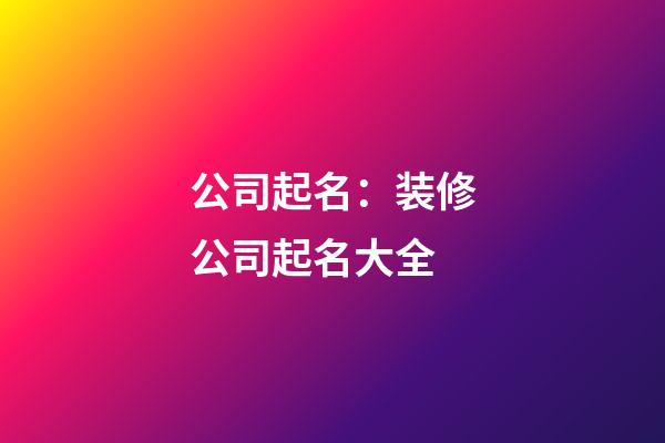 公司起名：装修公司起名大全-第1张-公司起名-玄机派