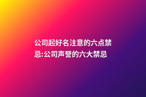 公司起好名注意的六点禁忌:公司声誉的六大禁忌-第1张-公司起名-玄机派