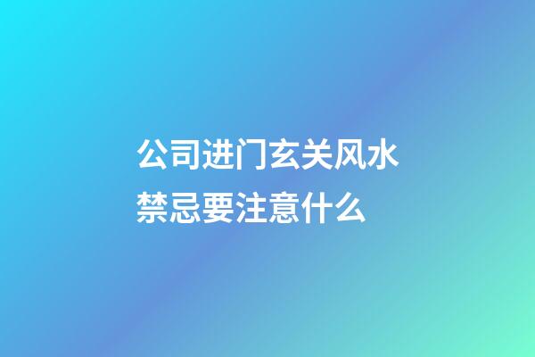 公司进门玄关风水禁忌要注意什么