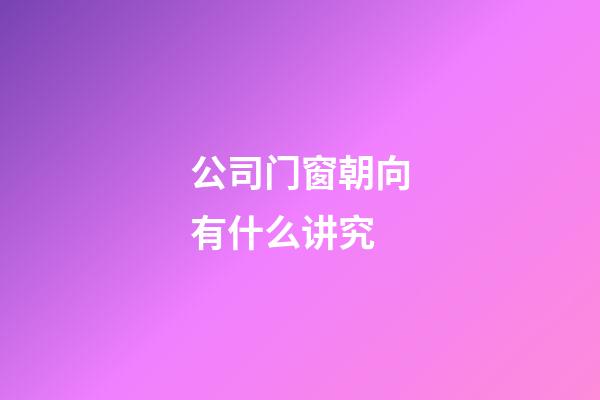 公司门窗朝向有什么讲究