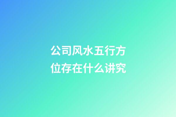 公司风水五行方位存在什么讲究