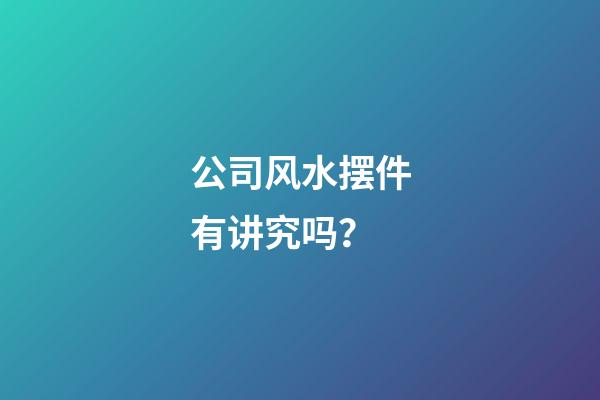 公司风水摆件有讲究吗？