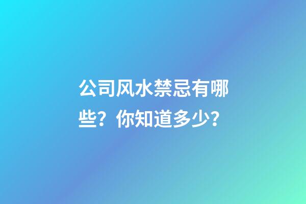 公司风水禁忌有哪些？你知道多少？
