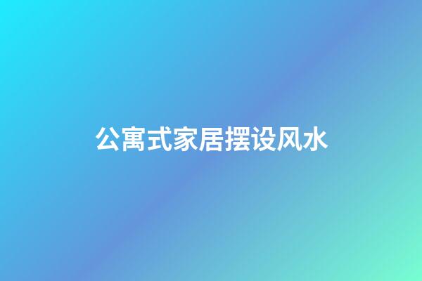 公寓式家居摆设风水