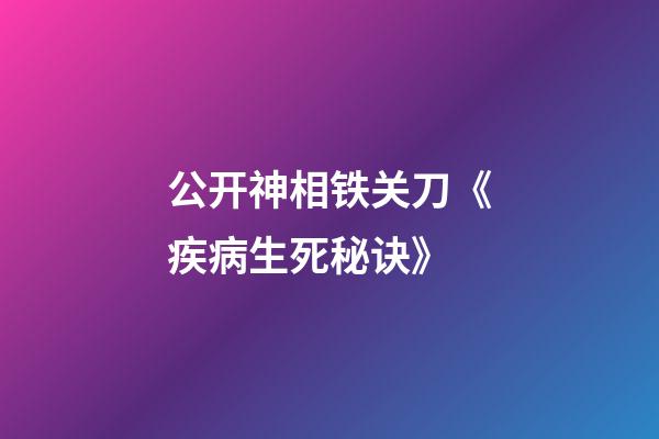 公开神相铁关刀《疾病生死秘诀》