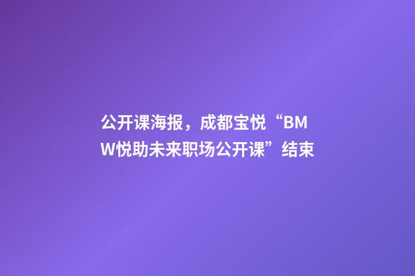 公开课海报，成都宝悦“BMW悦助未来职场公开课”结束-第1张-观点-玄机派