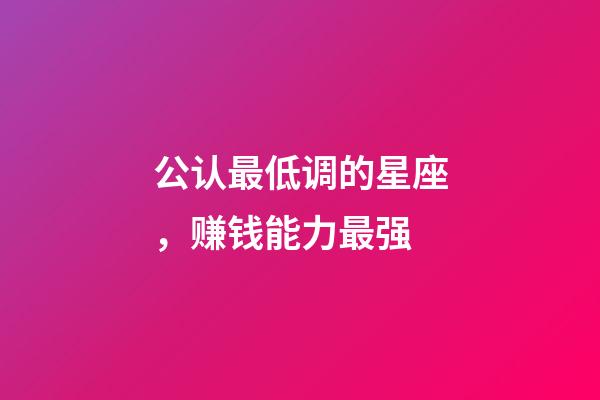 公认最低调的星座，赚钱能力最强-第1张-观点-玄机派
