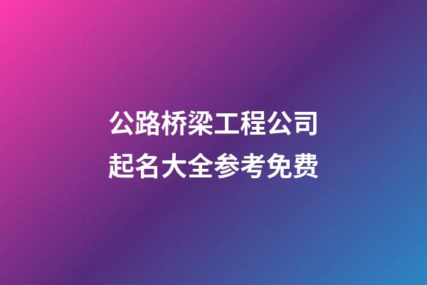 公路桥梁工程公司起名大全参考免费-第1张-公司起名-玄机派