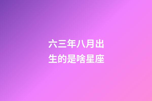 六三年八月出生的是啥星座-第1张-星座运势-玄机派