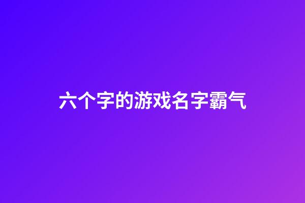 六个字的游戏名字霸气