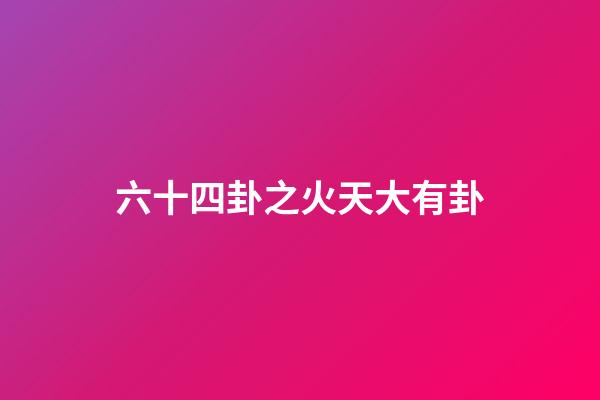 六十四卦之火天大有卦