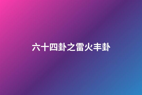 六十四卦之雷火丰卦