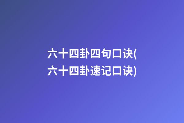 六十四卦四句口诀(六十四卦速记口诀)