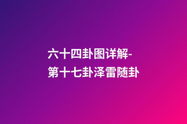 六十四卦图详解-第十七卦泽雷随卦