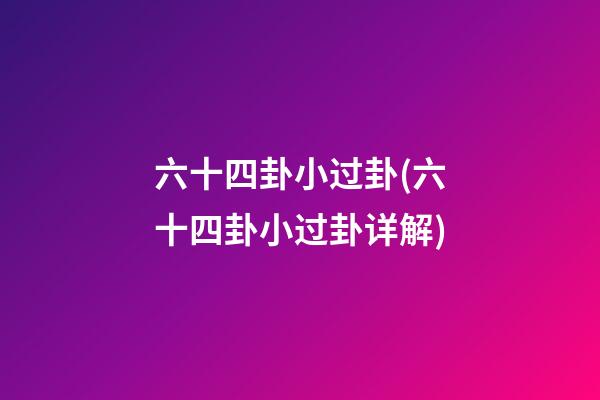 六十四卦小过卦(六十四卦小过卦详解)