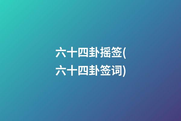 六十四卦摇签(六十四卦签词)