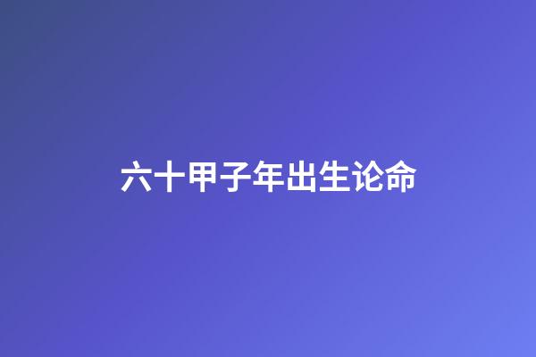 六十甲子年出生论命