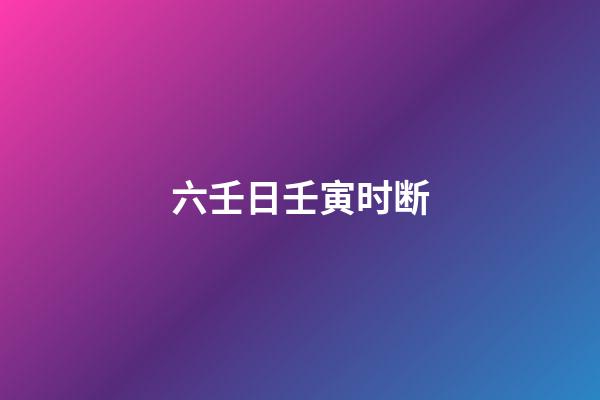 六壬日壬寅时断