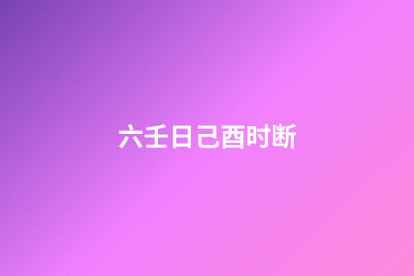 六壬日己酉时断