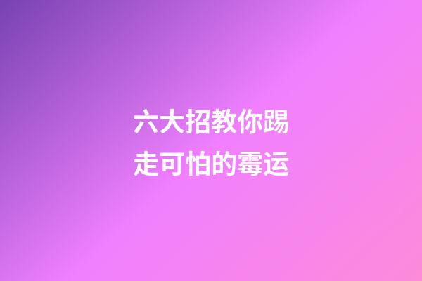 六大招教你踢走可怕的霉运