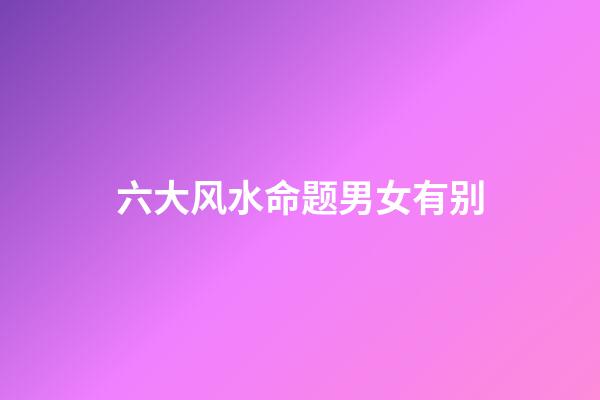 六大风水命题男女有别