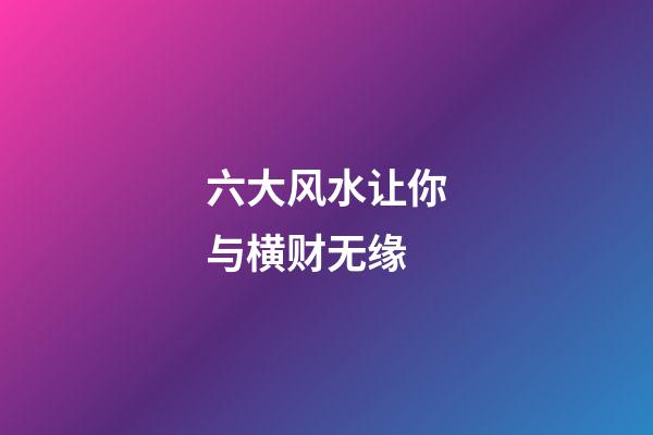 六大风水让你与横财无缘