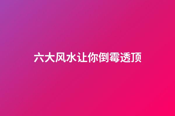 六大风水让你倒霉透顶