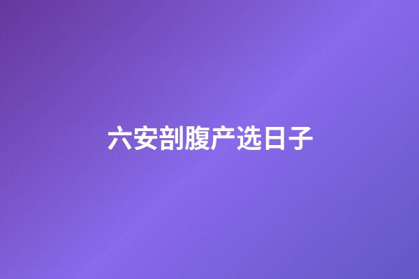 六安剖腹产选日子