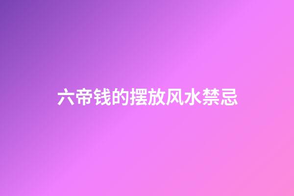 六帝钱的摆放风水禁忌