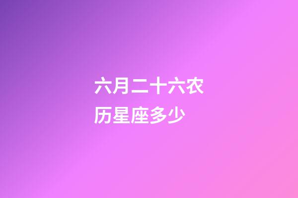 六月二十六农历星座多少-第1张-星座运势-玄机派