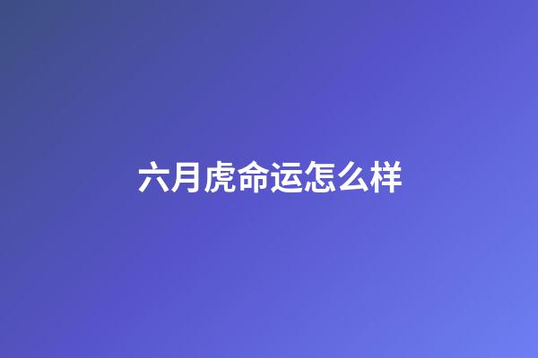 六月虎命运怎么样