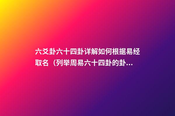 六爻卦六十四卦详解如何根据易经取名（列举周易六十四卦的卦名和卦象）