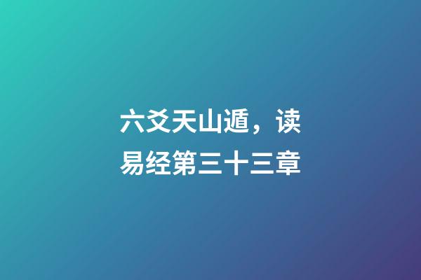 六爻天山遁，读易经第三十三章-第1张-观点-玄机派