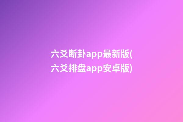 六爻断卦app最新版(六爻排盘app安卓版)