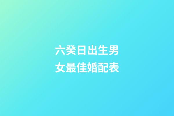 六癸日出生男女最佳婚配表