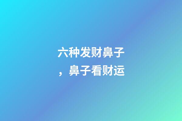 六种发财鼻子，鼻子看财运