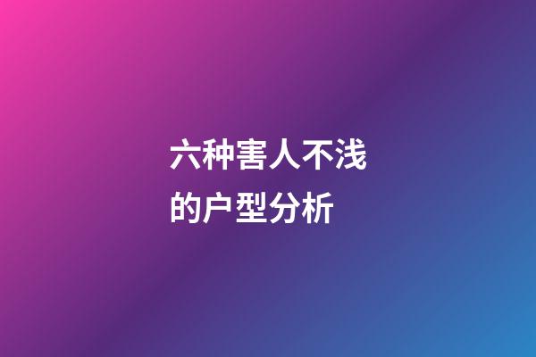 六种害人不浅的户型分析