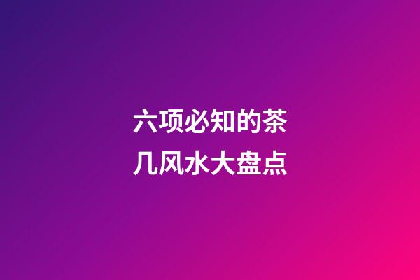 六项必知的茶几风水大盘点