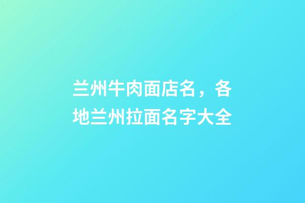 兰州牛肉面店名，各地兰州拉面名字大全-第1张-店铺起名-玄机派
