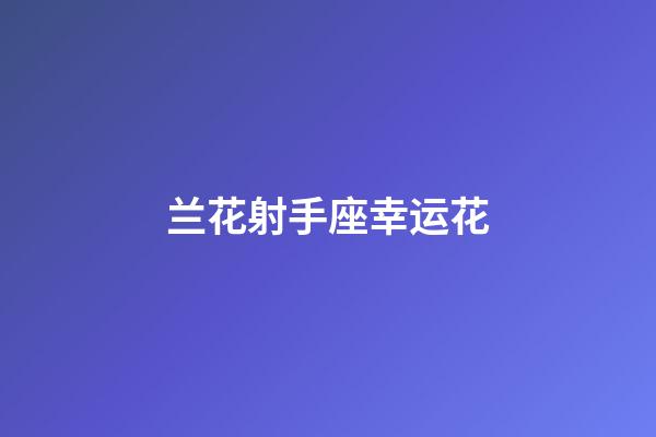 兰花射手座幸运花-第1张-星座运势-玄机派