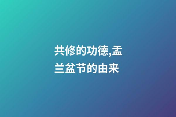 共修的功德,盂兰盆节的由来-第1张-观点-玄机派
