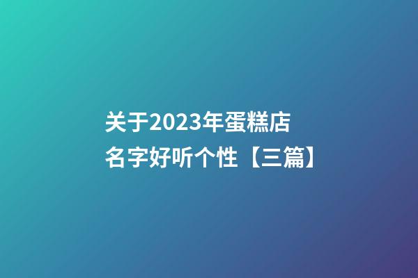 关于2023年蛋糕店名字好听个性【三篇】-第1张-店铺起名-玄机派