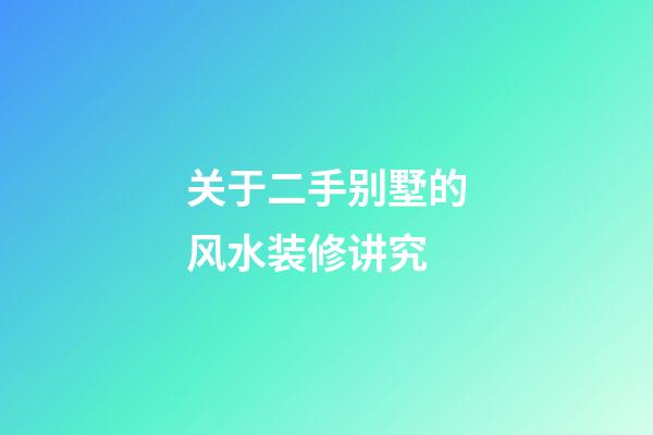 关于二手别墅的风水装修讲究