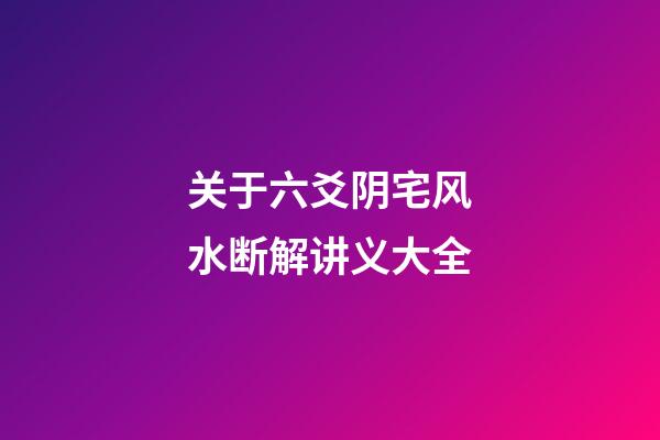 关于六爻阴宅风水断解讲义大全