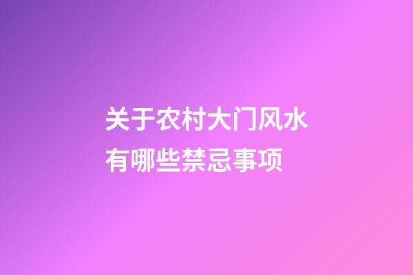 关于农村大门风水有哪些禁忌事项